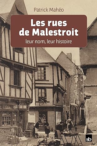 MAHÉO, P. (2018). Les rues de Malestroit, leur nom, leur histoire, Stéphane Batigne, Questembert.